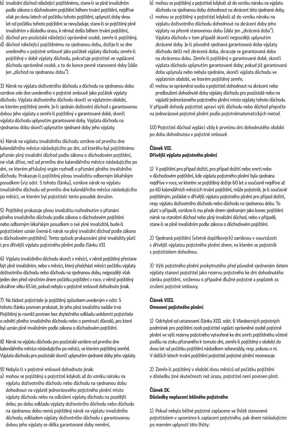 osobě, zemře-li pojištěný, d) důchod náležející pojištěnému na sjednanou dobu, dožije-li se dne uvedeného v pojistné smlouvě jako počátek výplaty důchodu; zemře-li pojištěný v době výplaty důchodu,
