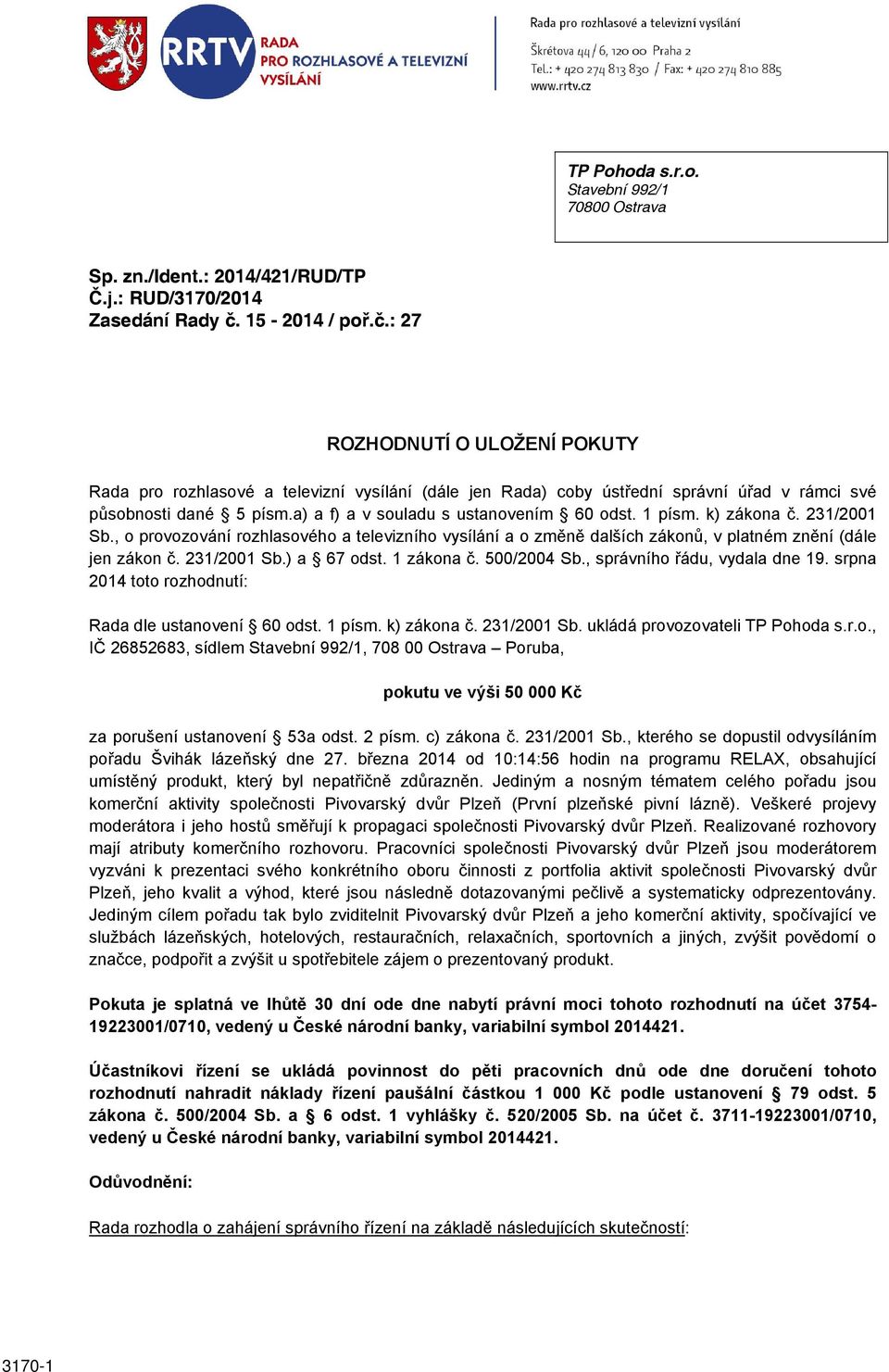 a) a f) a v souladu s ustanovením 60 odst. 1 písm. k) zákona č. 231/2001 Sb., o provozování rozhlasového a televizního vysílání a o změně dalších zákonů, v platném znění (dále jen zákon č.