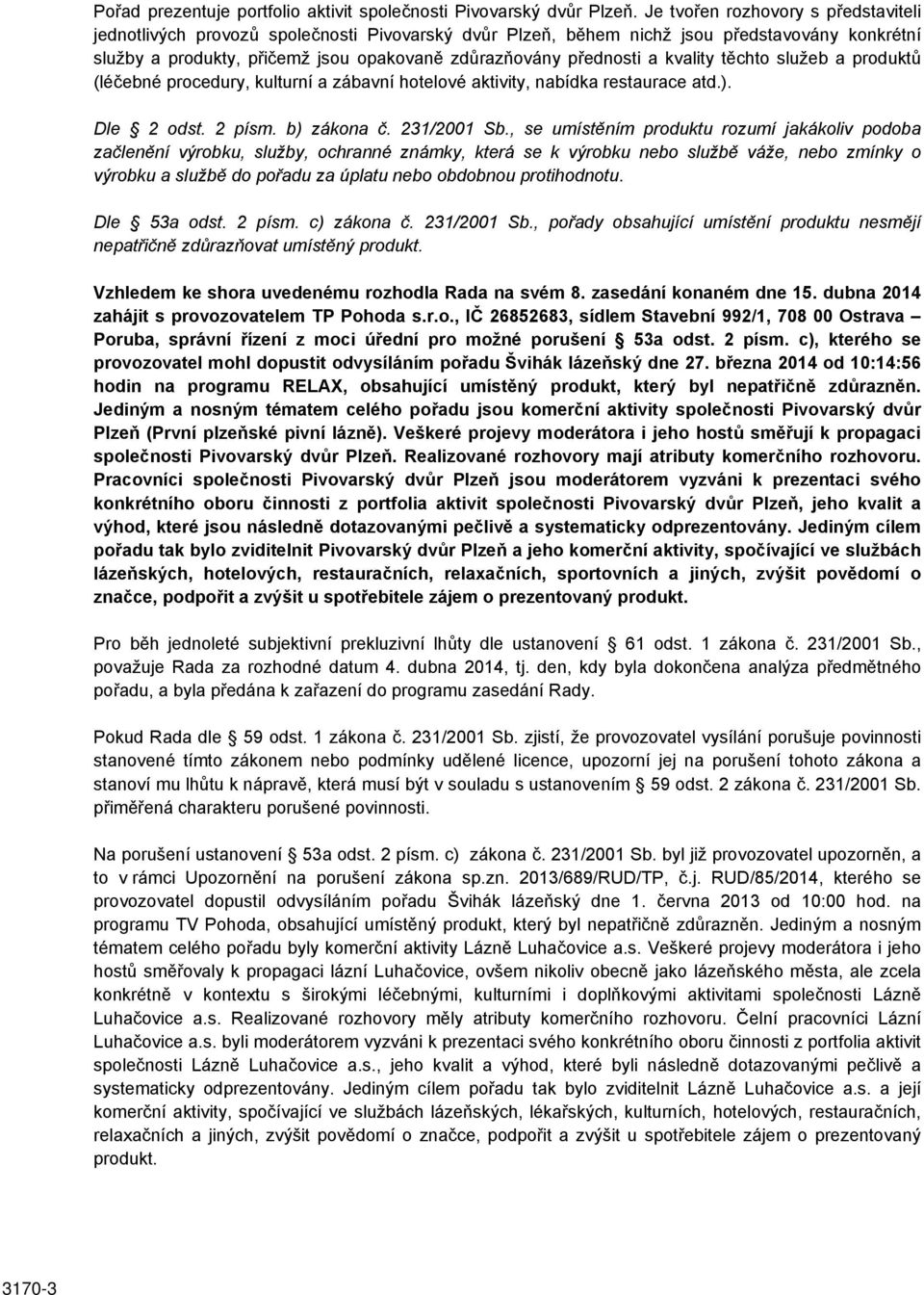 kvality těchto služeb a produktů (léčebné procedury, kulturní a zábavní hotelové aktivity, nabídka restaurace atd.). Dle 2 odst. 2 písm. b) zákona č. 231/2001 Sb.