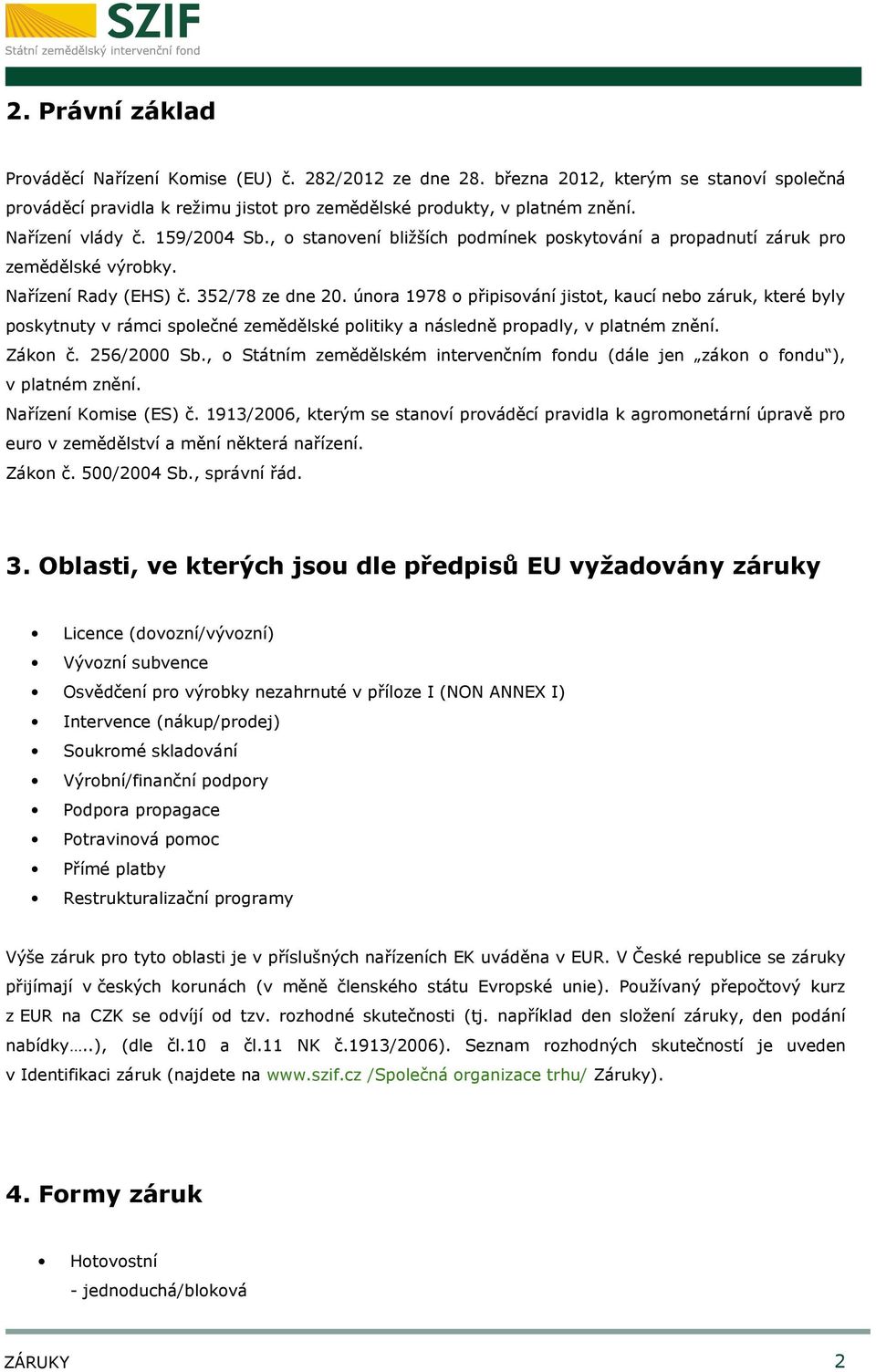 února 1978 o připisování jistot, kaucí nebo záruk, které byly poskytnuty v rámci společné zemědělské politiky a následně propadly, v platném znění. Zákon č. 256/2000 Sb.