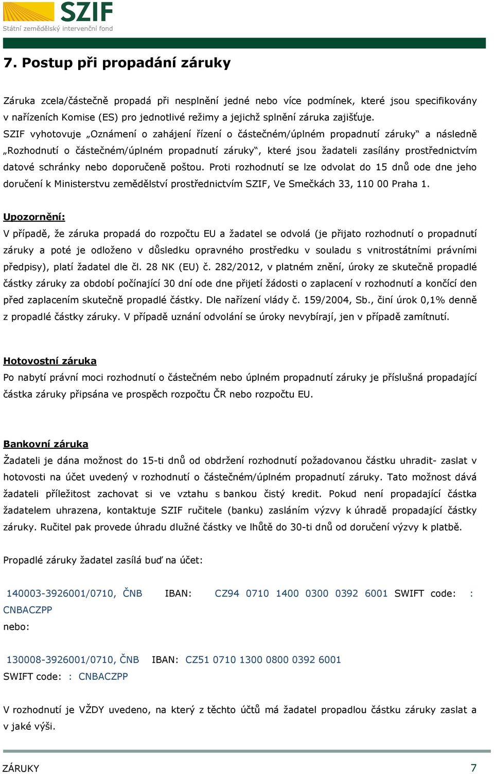 SZIF vyhotovuje Oznámení o zahájení řízení o částečném/úplném propadnutí záruky a následně Rozhodnutí o částečném/úplném propadnutí záruky, které jsou žadateli zasílány prostřednictvím datové