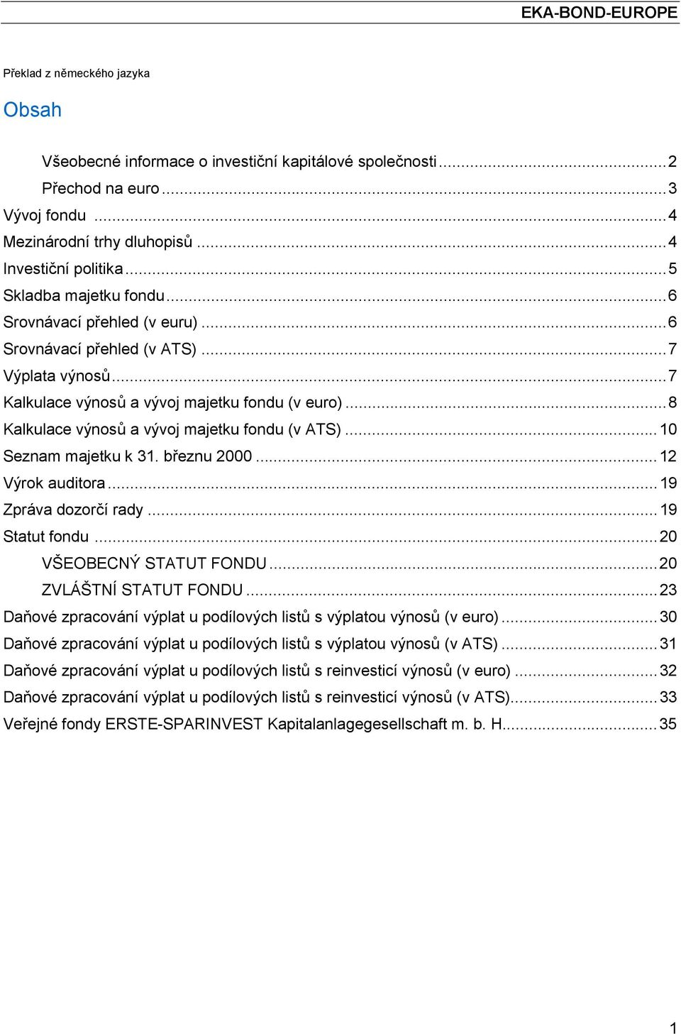..8 Kalkulace výnosů a vývoj majetku fondu (v ATS)...10 Seznam majetku k 31. březnu 2000...12 Výrok auditora...19 Zpráva dozorčí rady...19 Statut fondu...20 VŠEOBECNÝ STATUT FONDU.