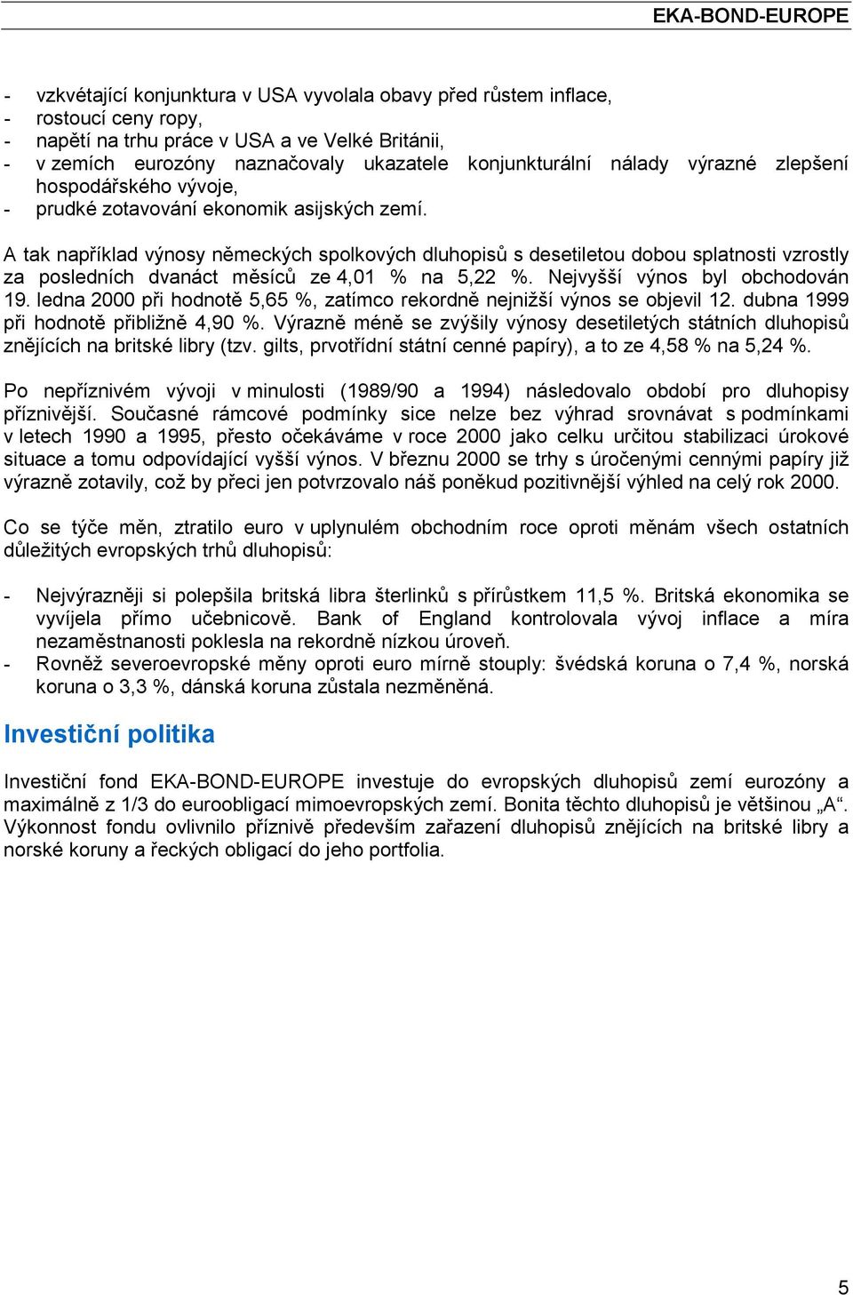A tak například výnosy německých spolkových dluhopisů s desetiletou dobou splatnosti vzrostly za posledních dvanáct měsíců ze 4,01 % na 5,22 %. Nejvyšší výnos byl obchodován 19.