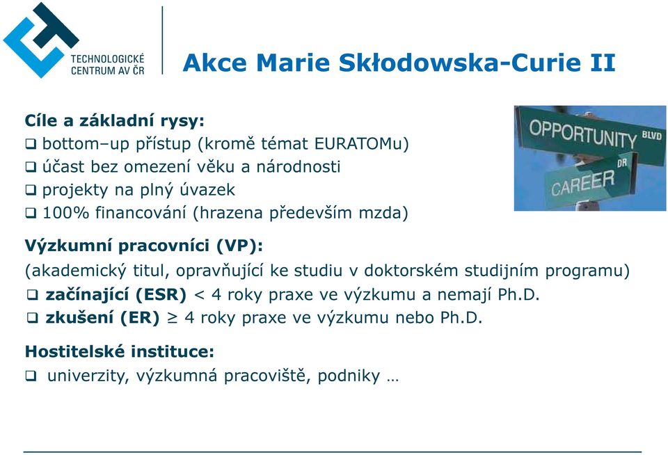 titul, opravňující ke studiu v doktorském studijním programu) začínající (ESR) < 4 roky praxe ve výzkumu a nemají Ph.