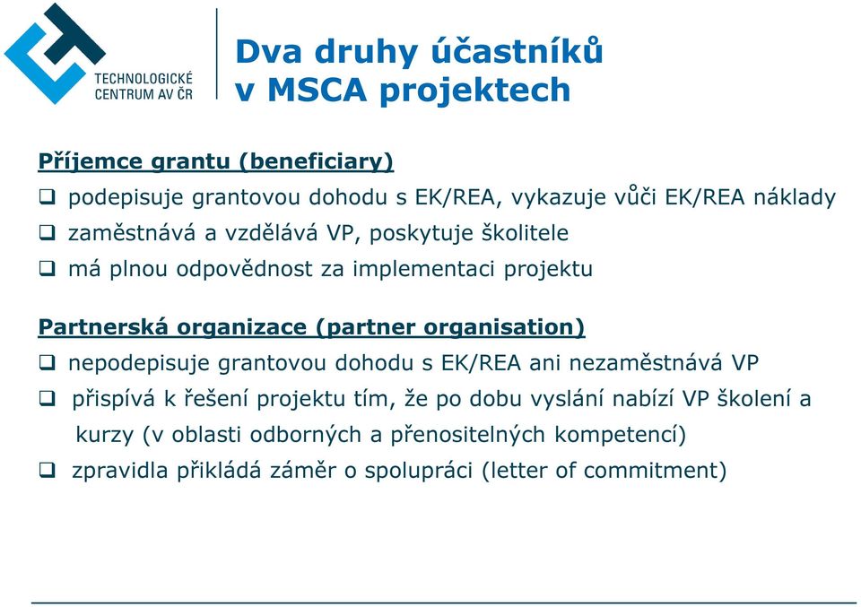 (partner organisation) nepodepisuje grantovou dohodu s EK/REA ani nezaměstnává VP přispívá k řešení projektu tím, že po dobu