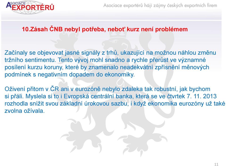 Tento vývoj mohl snadno a rychle přerůst ve významné posílení kurzu koruny, které by znamenalo neadekvátní zpřísnění měnových podmínek s