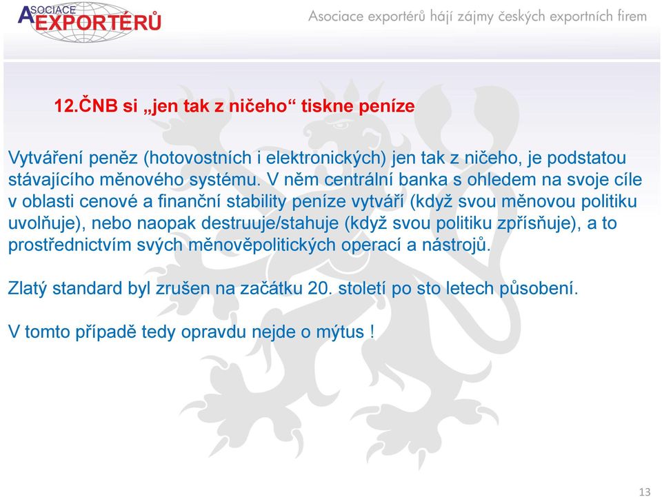 V něm centrální banka s ohledem na svoje cíle v oblasti cenové a finanční stability peníze vytváří (když svou měnovou politiku