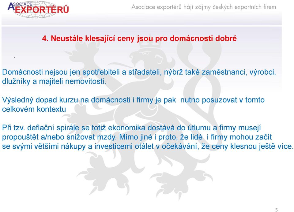 Výsledný dopad kurzu na domácnosti i firmy je pak nutno posuzovat v tomto celkovém kontextu Při tzv.