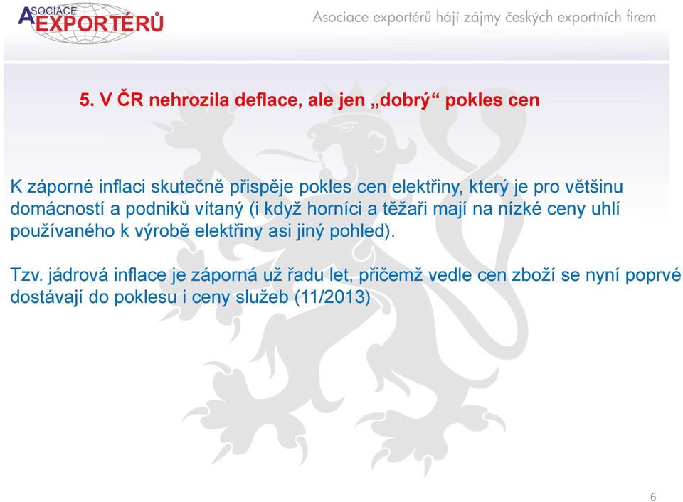 nízké ceny uhlí používaného k výrobě elektřiny asi jiný pohled). Tzv.