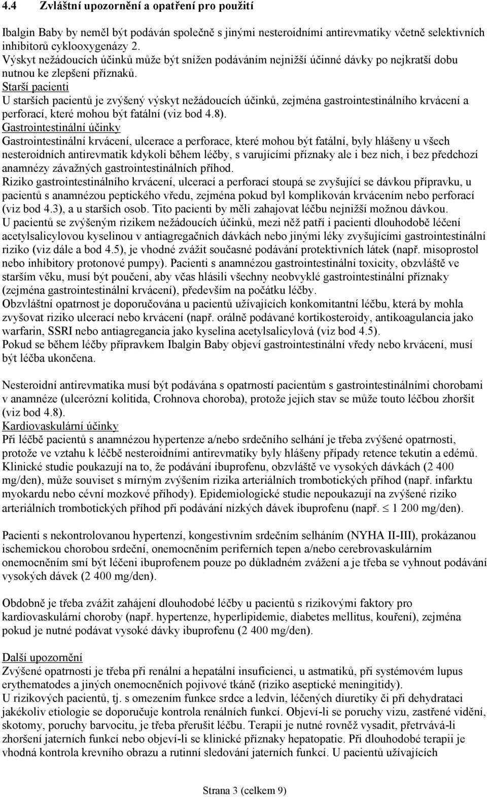 Starší pacienti U starších pacientů je zvýšený výskyt nežádoucích účinků, zejména gastrointestinálního krvácení a perforací, které mohou být fatální (viz bod 4.8).