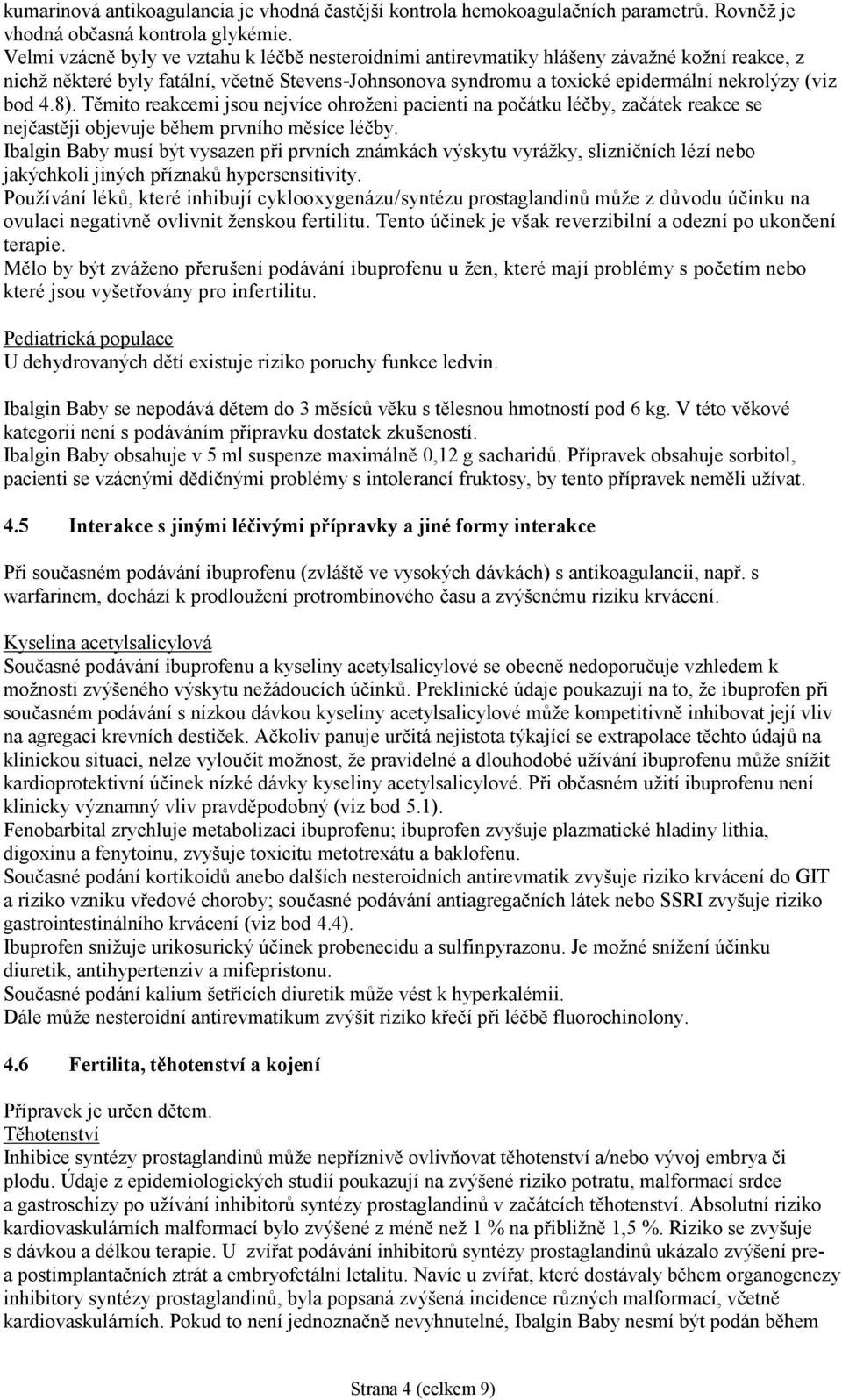 4.8). Těmito reakcemi jsou nejvíce ohroženi pacienti na počátku léčby, začátek reakce se nejčastěji objevuje během prvního měsíce léčby.