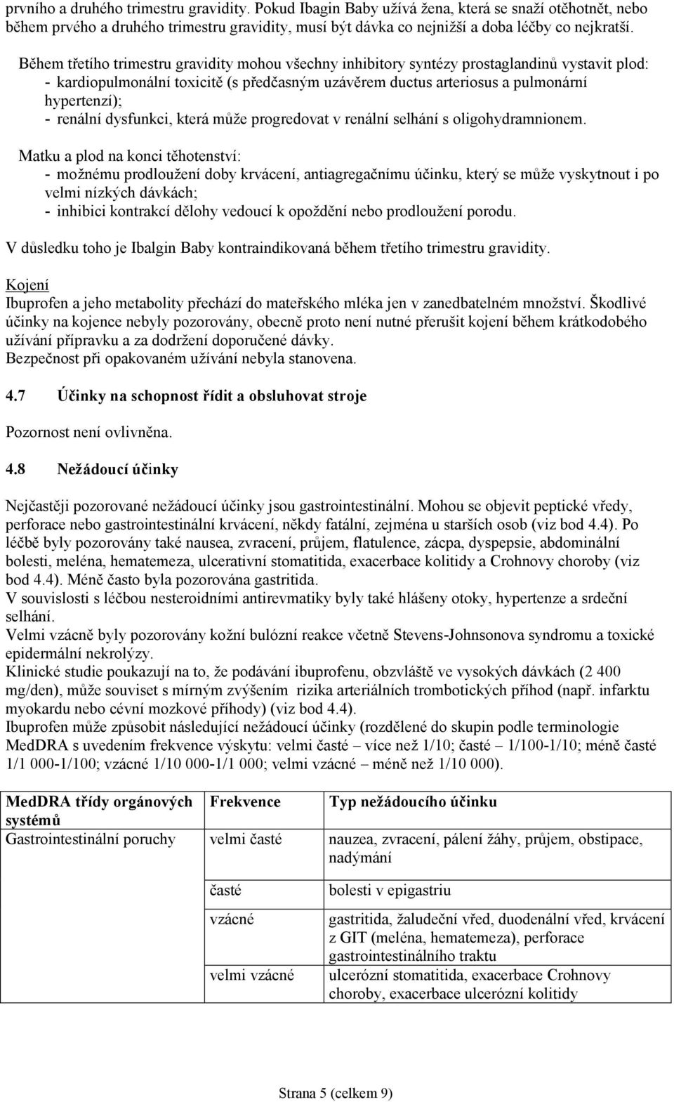 renální dysfunkci, která může progredovat v renální selhání s oligohydramnionem.