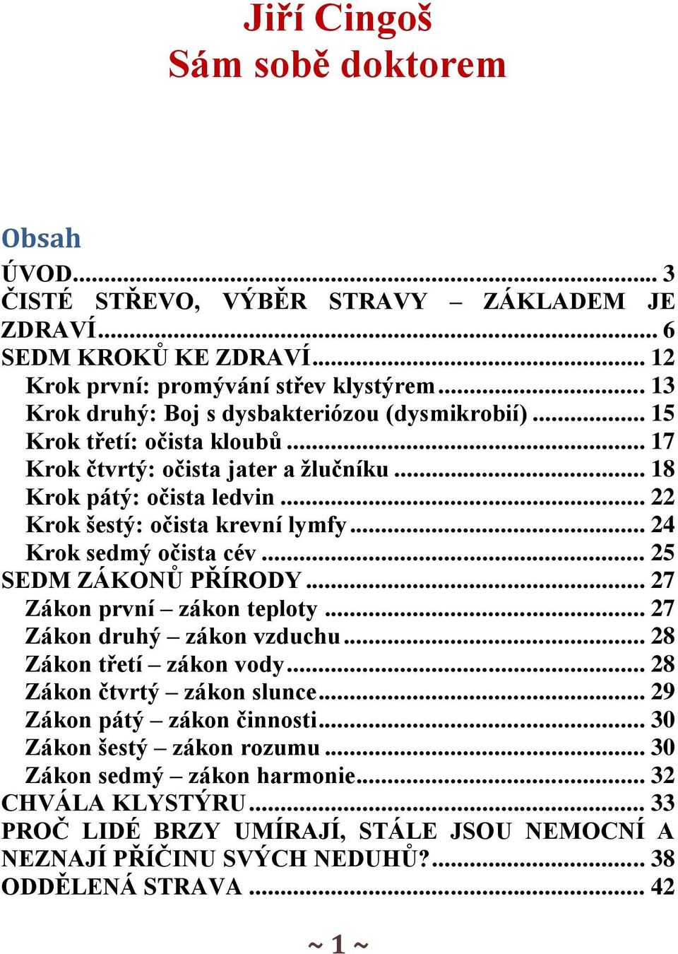 .. 22 Krok šestý: očista krevní lymfy... 24 Krok sedmý očista cév... 25 SEDM ZÁKONŮ PŘÍRODY... 27 Zákon první zákon teploty... 27 Zákon druhý zákon vzduchu... 28 Zákon třetí zákon vody.