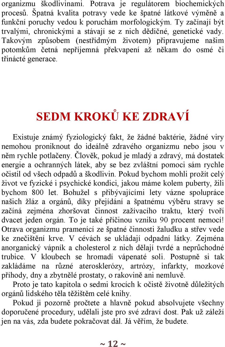 Takovým způsobem (nestřídmým životem) připravujeme našim potomkům četná nepříjemná překvapení až někam do osmé či třinácté generace.