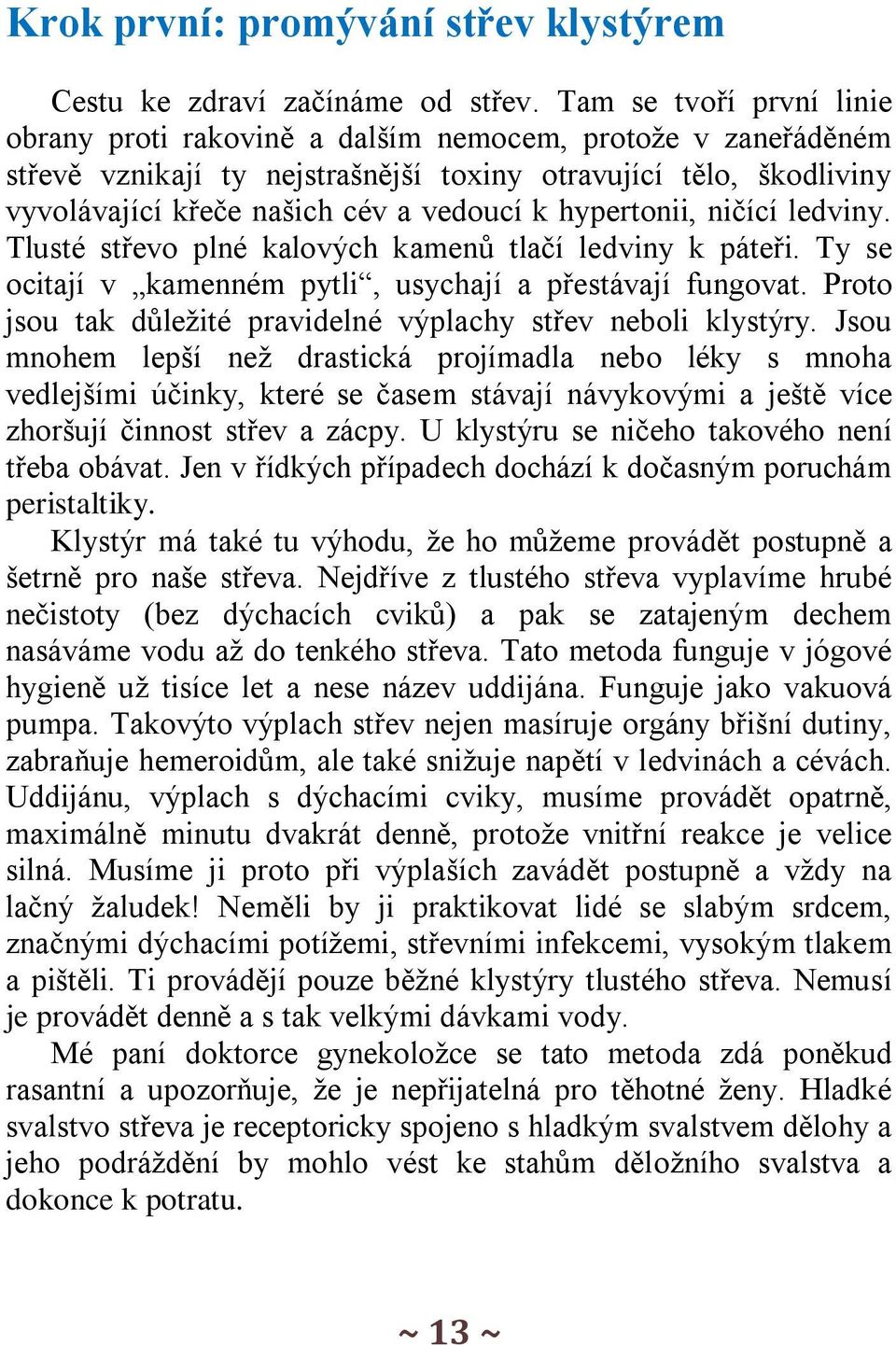 hypertonii, ničící ledviny. Tlusté střevo plné kalových kamenů tlačí ledviny k páteři. Ty se ocitají v kamenném pytli, usychají a přestávají fungovat.