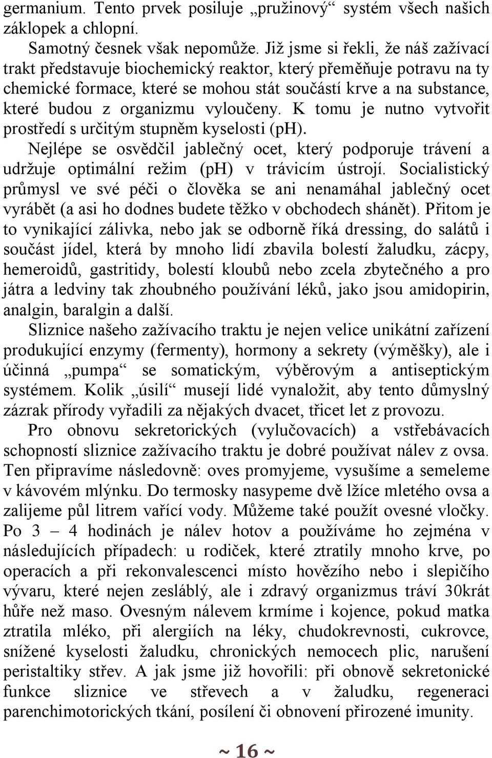 vyloučeny. K tomu je nutno vytvořit prostředí s určitým stupněm kyselosti (ph). Nejlépe se osvědčil jablečný ocet, který podporuje trávení a udržuje optimální režim (ph) v trávicím ústrojí.