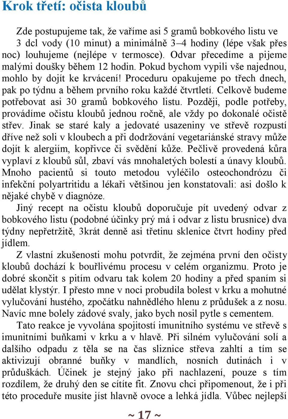 Proceduru opakujeme po třech dnech, pak po týdnu a během prvního roku každé čtvrtletí. Celkově budeme potřebovat asi 30 gramů bobkového listu.