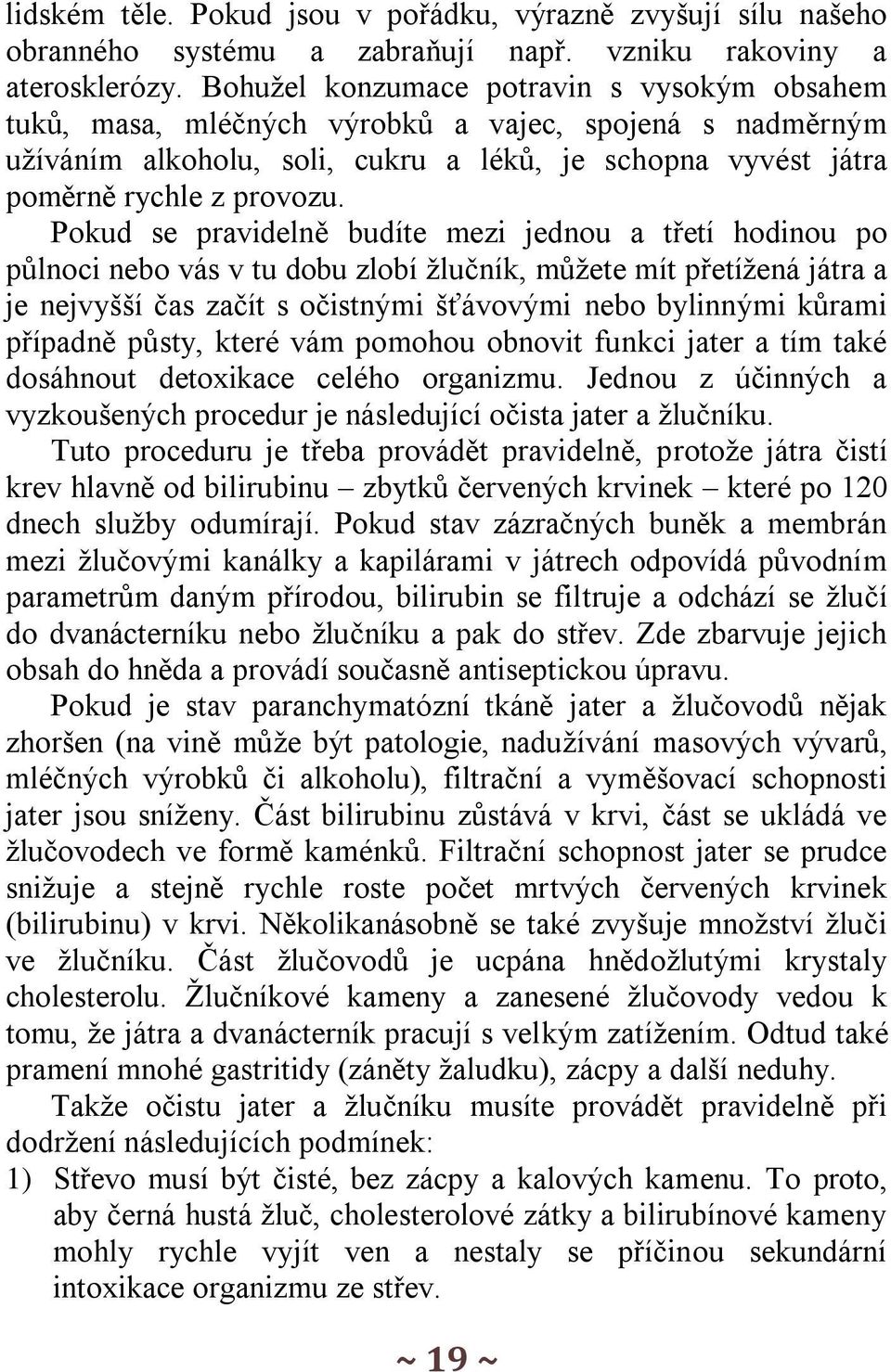 Pokud se pravidelně budíte mezi jednou a třetí hodinou po půlnoci nebo vás v tu dobu zlobí žlučník, můžete mít přetížená játra a je nejvyšší čas začít s očistnými šťávovými nebo bylinnými kůrami