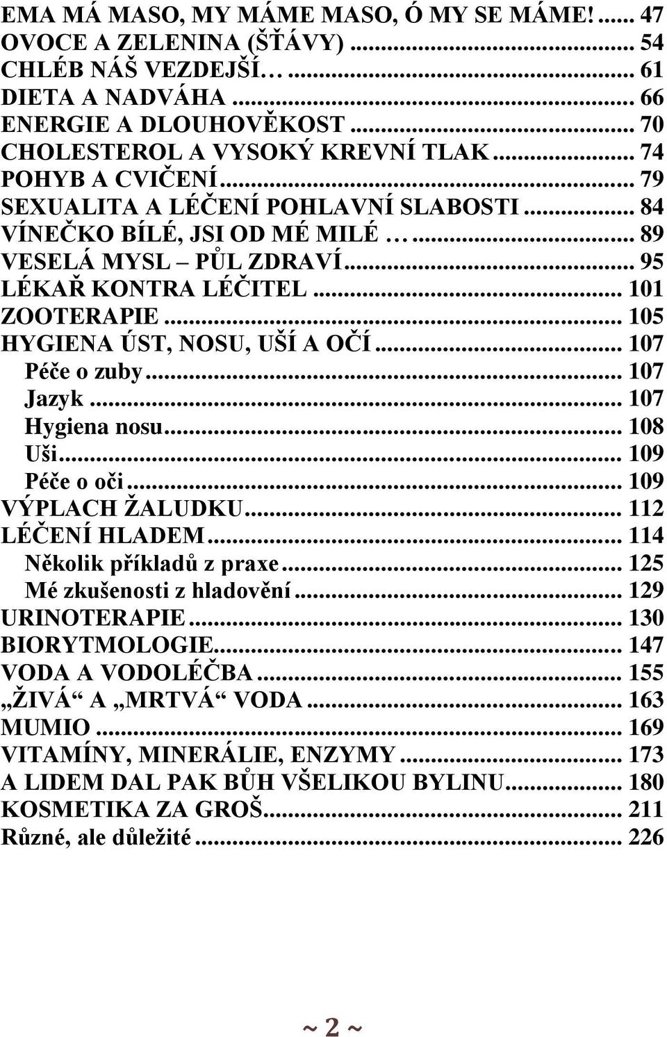 .. 105 HYGIENA ÚST, NOSU, UŠÍ A OČÍ... 107 Péče o zuby... 107 Jazyk... 107 Hygiena nosu... 108 Uši... 109 Péče o oči... 109 VÝPLACH ŽALUDKU... 112 LÉČENÍ HLADEM... 114 Několik příkladů z praxe.