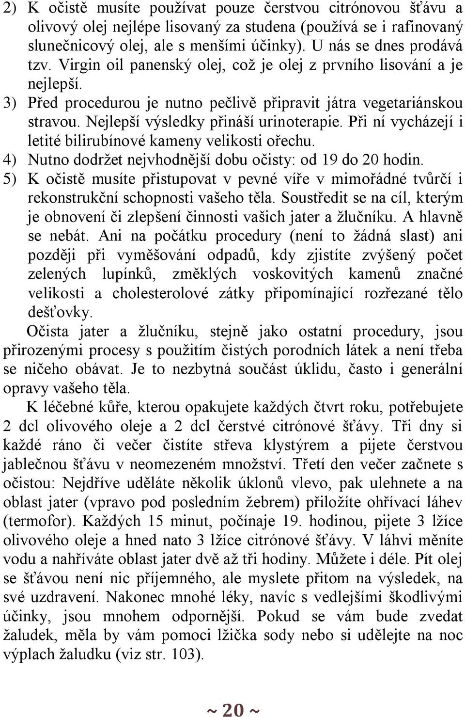 Při ní vycházejí i letité bilirubínové kameny velikosti ořechu. 4) Nutno dodržet nejvhodnější dobu očisty: od 19 do 20 hodin.