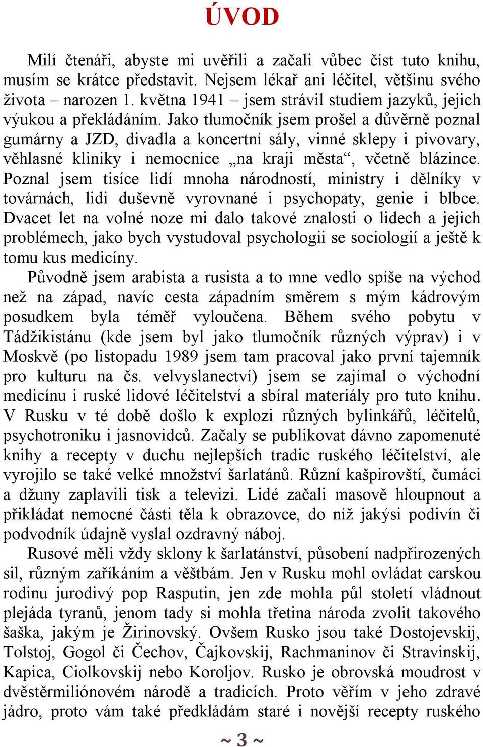 Jako tlumočník jsem prošel a důvěrně poznal gumárny a JZD, divadla a koncertní sály, vinné sklepy i pivovary, věhlasné kliniky i nemocnice na kraji města, včetně blázince.