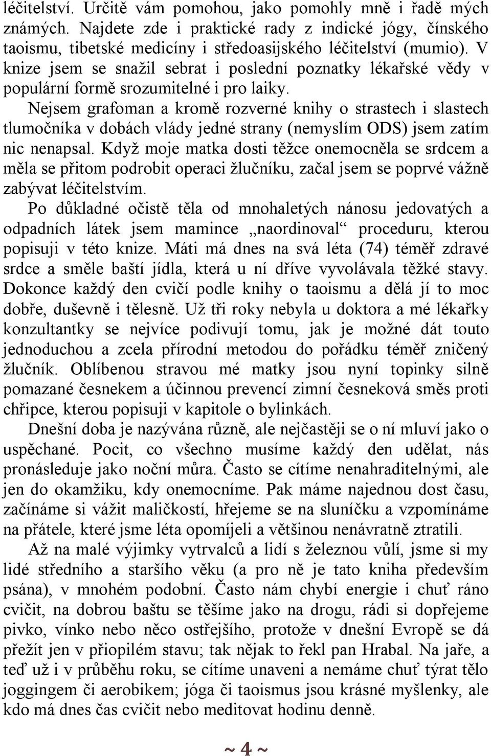 Nejsem grafoman a kromě rozverné knihy o strastech i slastech tlumočníka v dobách vlády jedné strany (nemyslím ODS) jsem zatím nic nenapsal.