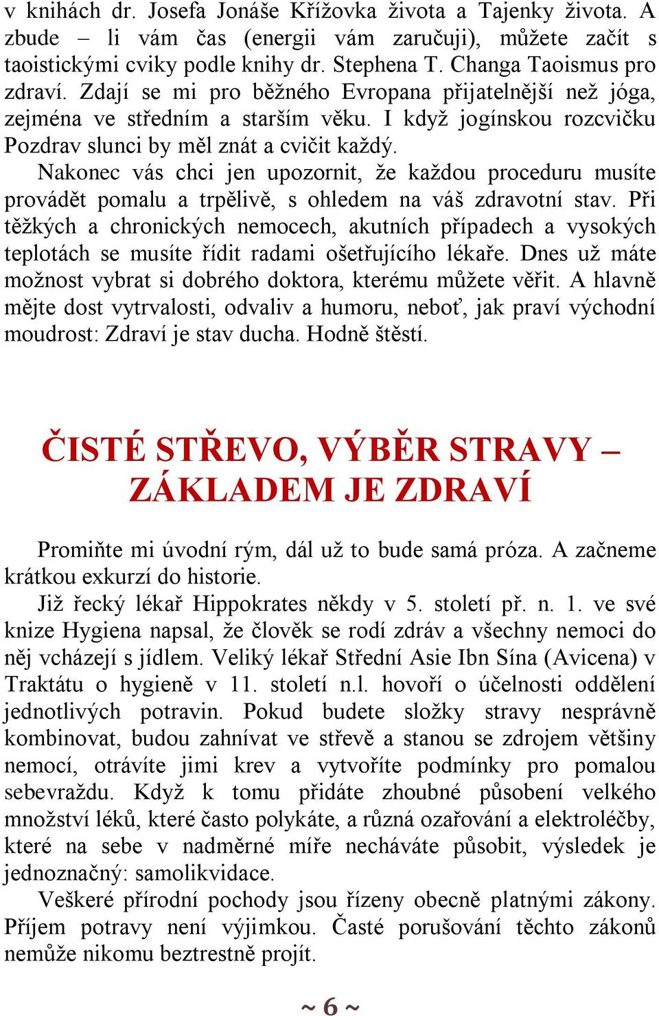 Nakonec vás chci jen upozornit, že každou proceduru musíte provádět pomalu a trpělivě, s ohledem na váš zdravotní stav.