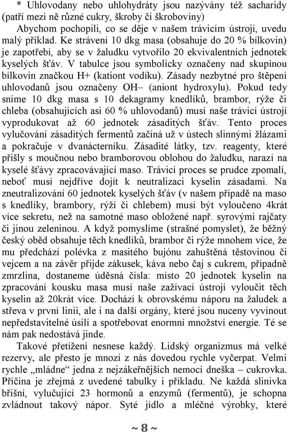 V tabulce jsou symbolicky označeny nad skupinou bílkovin značkou H+ (kationt vodíku). Zásady nezbytné pro štěpení uhlovodanů jsou označeny OH (aniont hydroxylu).