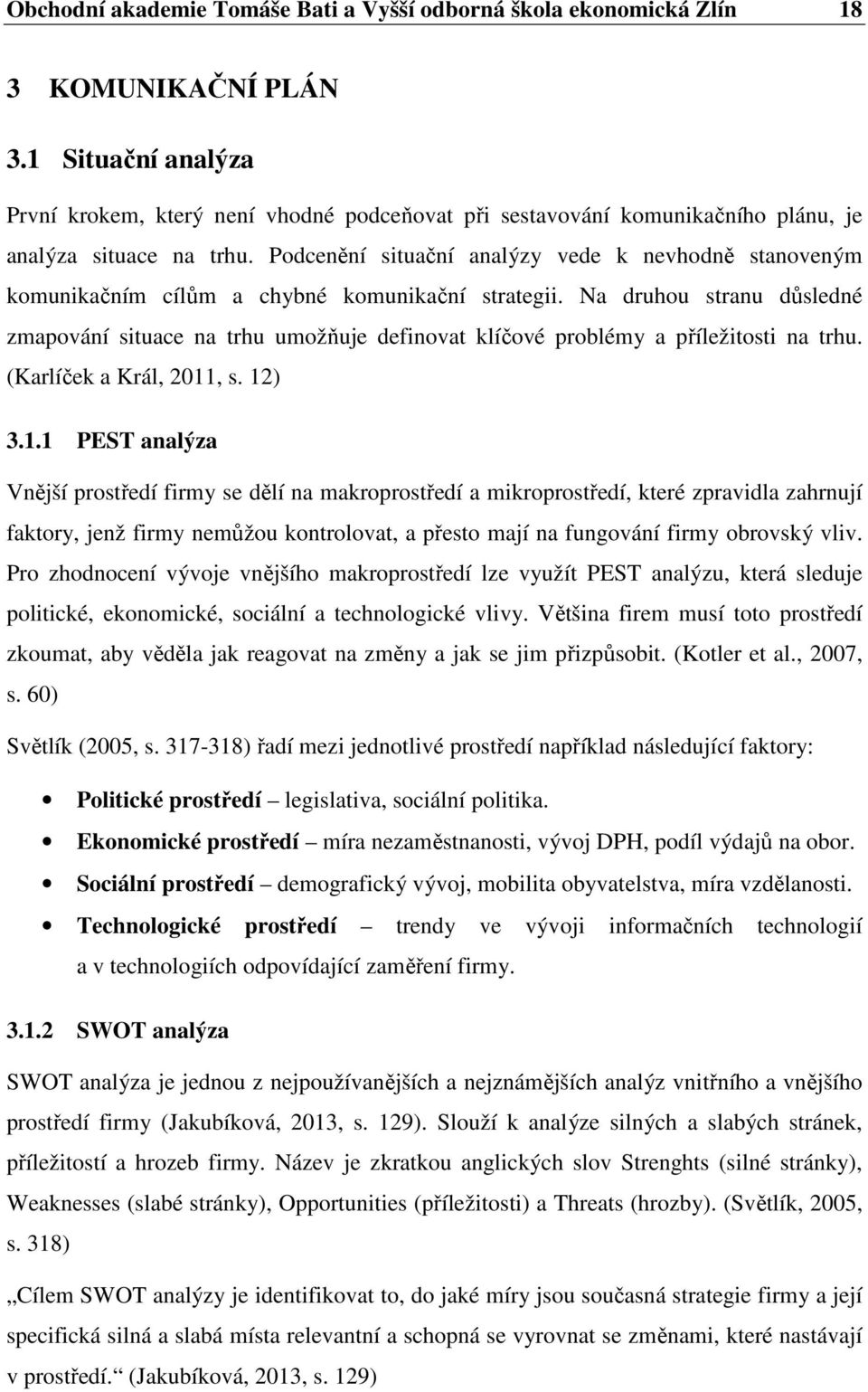 Podcenění situační analýzy vede k nevhodně stanoveným komunikačním cílům a chybné komunikační strategii.