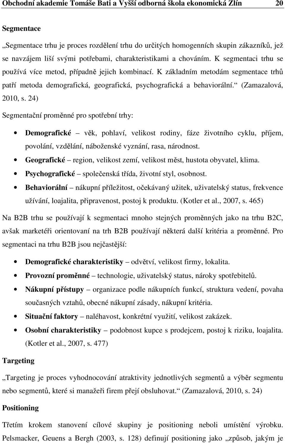 K základním metodám segmentace trhů patří metoda demografická, geografická, psychografická a behaviorální. (Zamazalová, 2010, s.