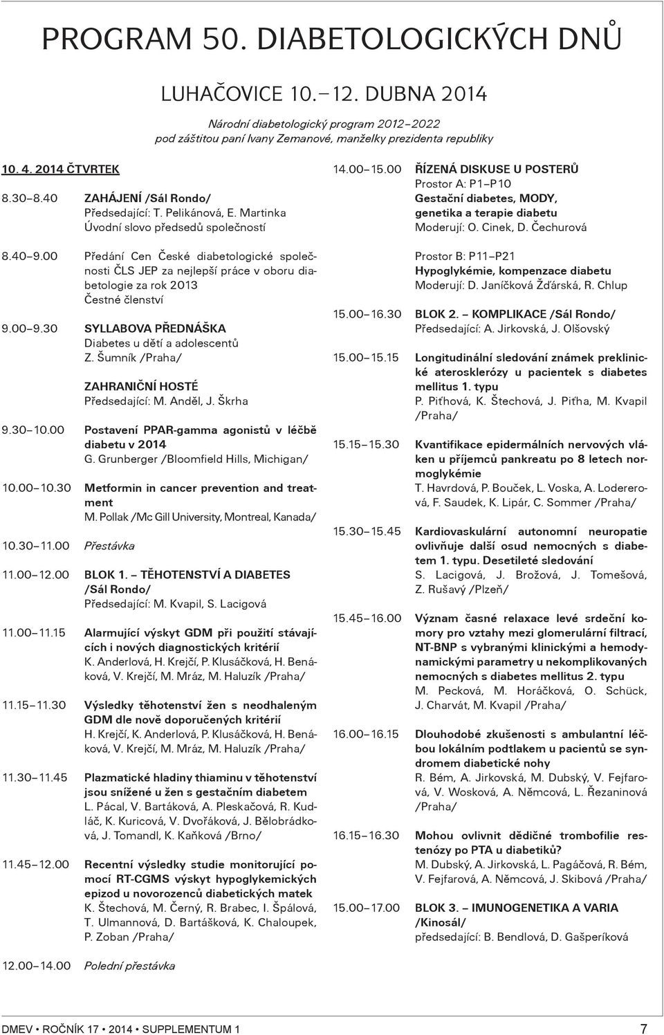 00 Pøedání Cen Èeské diabetologické spoleènosti ÈLS JEP za nejlepší práce v oboru diabetologie za rok 2013 Èestné èlenství 9.00 9.30 SYLLABOVA PØEDNÁŠKA Diabetes u dìtí a adolescentù Z.
