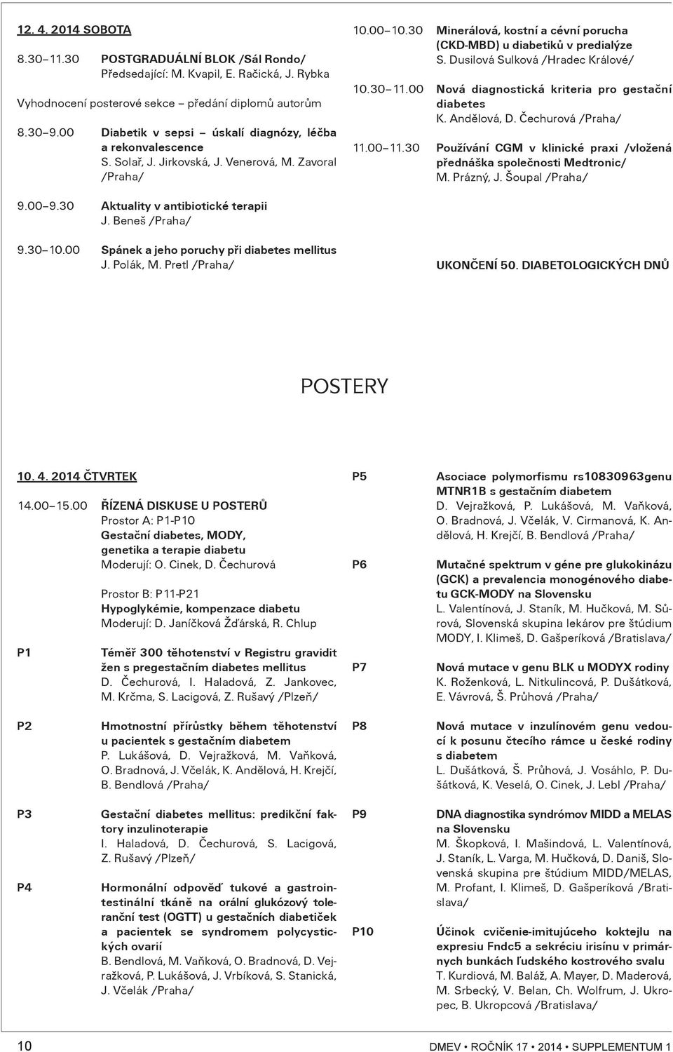 Dusilová Sulková /Hradec Králové/ 10.30 11.00 Nová diagnostická kriteria pro gestaèní diabetes K. Andìlová, D. Èechurová 11.00 11.
