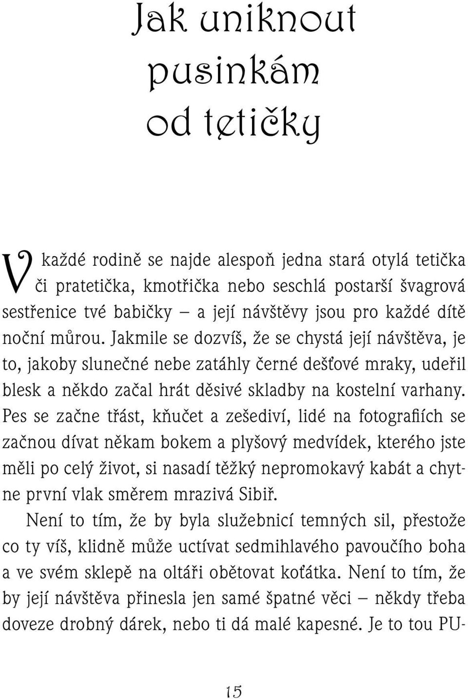 Pes se začne třást, kňučet a zešediví, lidé na fotografi ích se začnou dívat někam bokem a plyšový medvídek, kterého jste měli po celý život, si nasadí těžký nepromokavý kabát a chytne první vlak