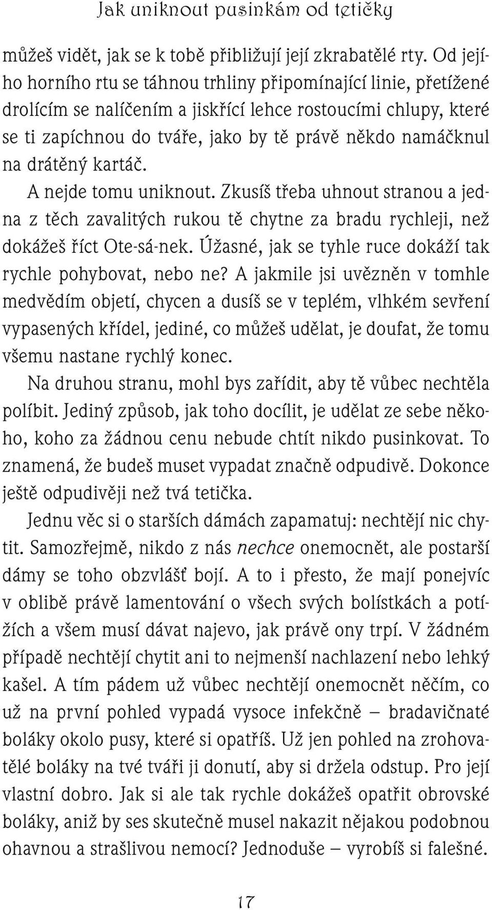 drátěný kartáč. A nejde tomu uniknout. Zkusíš třeba uhnout stranou a jedna z těch zavalitých rukou tě chytne za bradu rychleji, než dokážeš říct Ote-sá-nek.