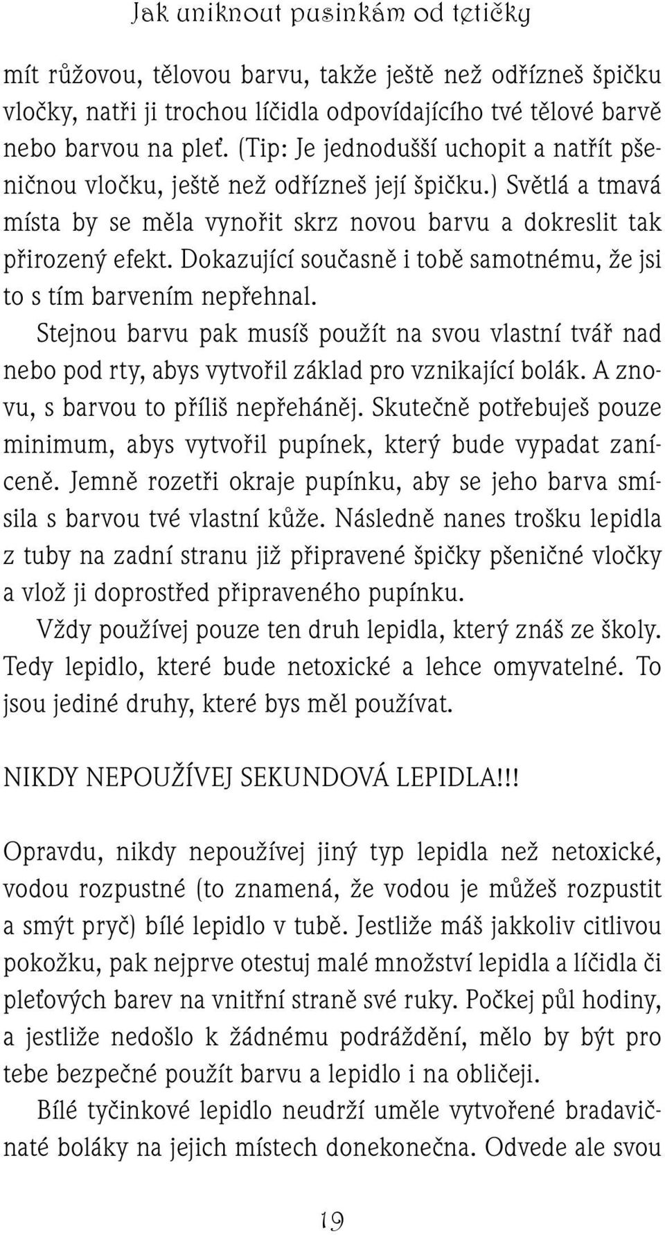 Dokazující současně i tobě samotnému, že jsi to s tím barvením nepřehnal. Stejnou barvu pak musíš použít na svou vlastní tvář nad nebo pod rty, abys vytvořil základ pro vznikající bolák.