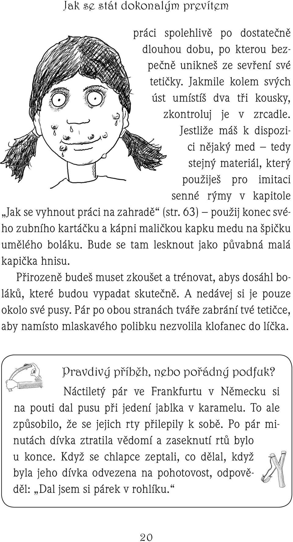 63) použij konec svého zubního kartáčku a kápni maličkou kapku medu na špičku umělého boláku. Bude se tam lesknout jako půvabná malá kapička hnisu.