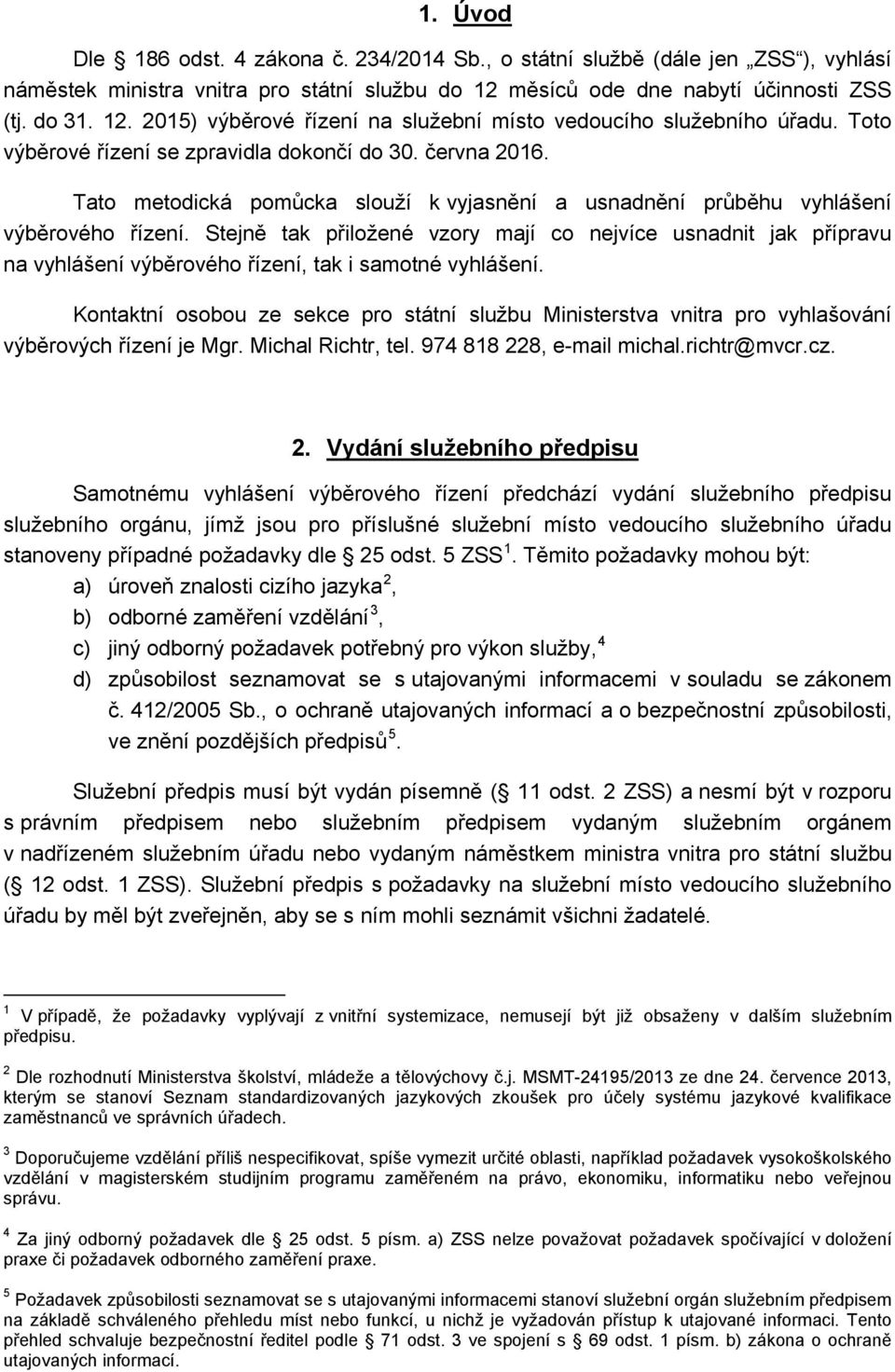 Tato metodická pomůcka slouží k vyjasnění a usnadnění průběhu vyhlášení výběrového řízení.