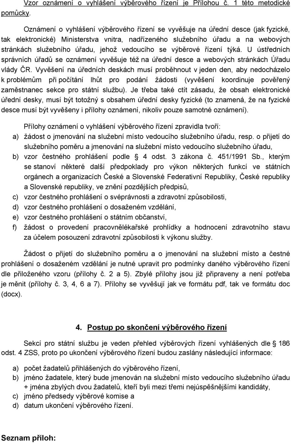 vedoucího se výběrové řízení týká. U ústředních správních úřadů se oznámení vyvěšuje též na úřední desce a webových stránkách Úřadu vlády ČR.