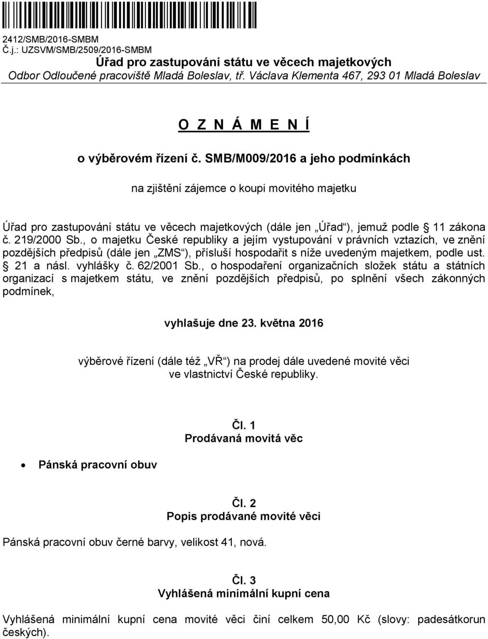 SMB/M009/2016 a jeho podmínkách na zjištění zájemce o koupi movitého majetku Úřad pro zastupování státu ve věcech majetkových (dále jen Úřad ), jemuž podle 11 zákona č. 219/2000 Sb.