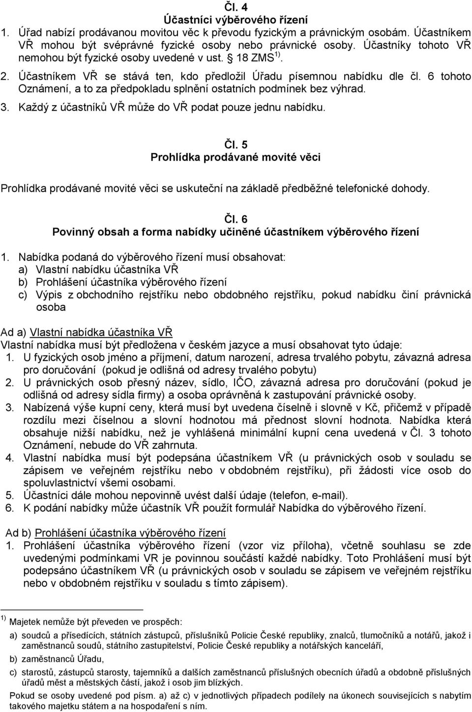 6 tohoto Oznámení, a to za předpokladu splnění ostatních podmínek bez výhrad. 3. Každý z účastníků VŘ může do VŘ podat pouze jednu nabídku. Čl.