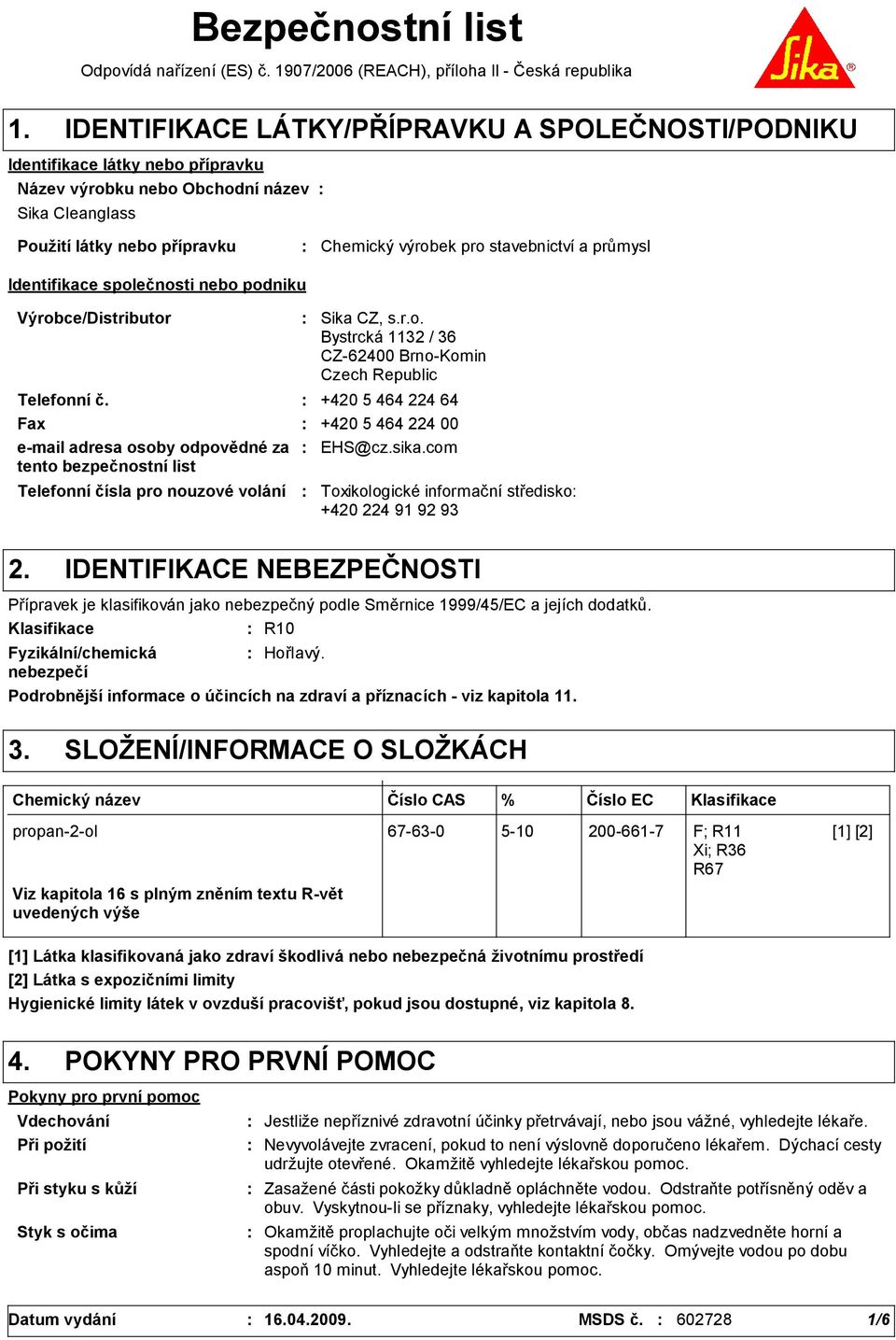 průmysl Identifikace společnosti nebo podniku Výrobce/Distributor Telefonní čísla pro nouzové volání Sika CZ, s.r.o. Bystrcká 1132 / 36 CZ-62400 Brno-Komin Czech Republic Telefonní č.