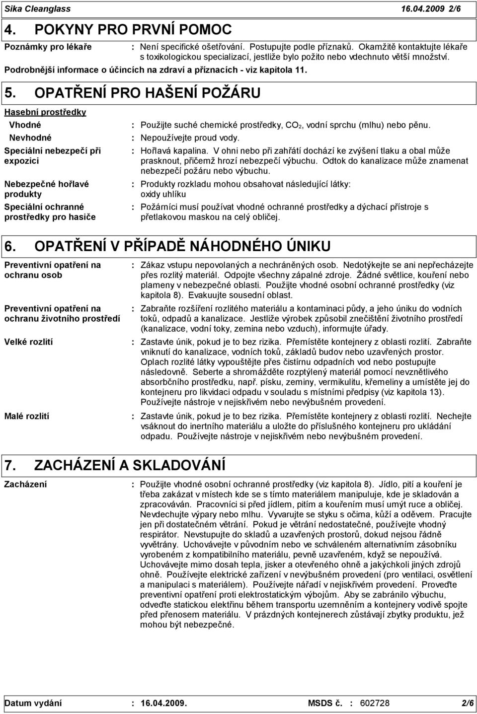 OPATŘENÍ PRO HAŠENÍ POŽÁRU Hasební prostředky Vhodné Nevhodné Speciální nebezpečí při expozici Nebezpečné hořlavé produkty Speciální ochranné prostředky pro hasiče Použijte suché chemické prostředky,