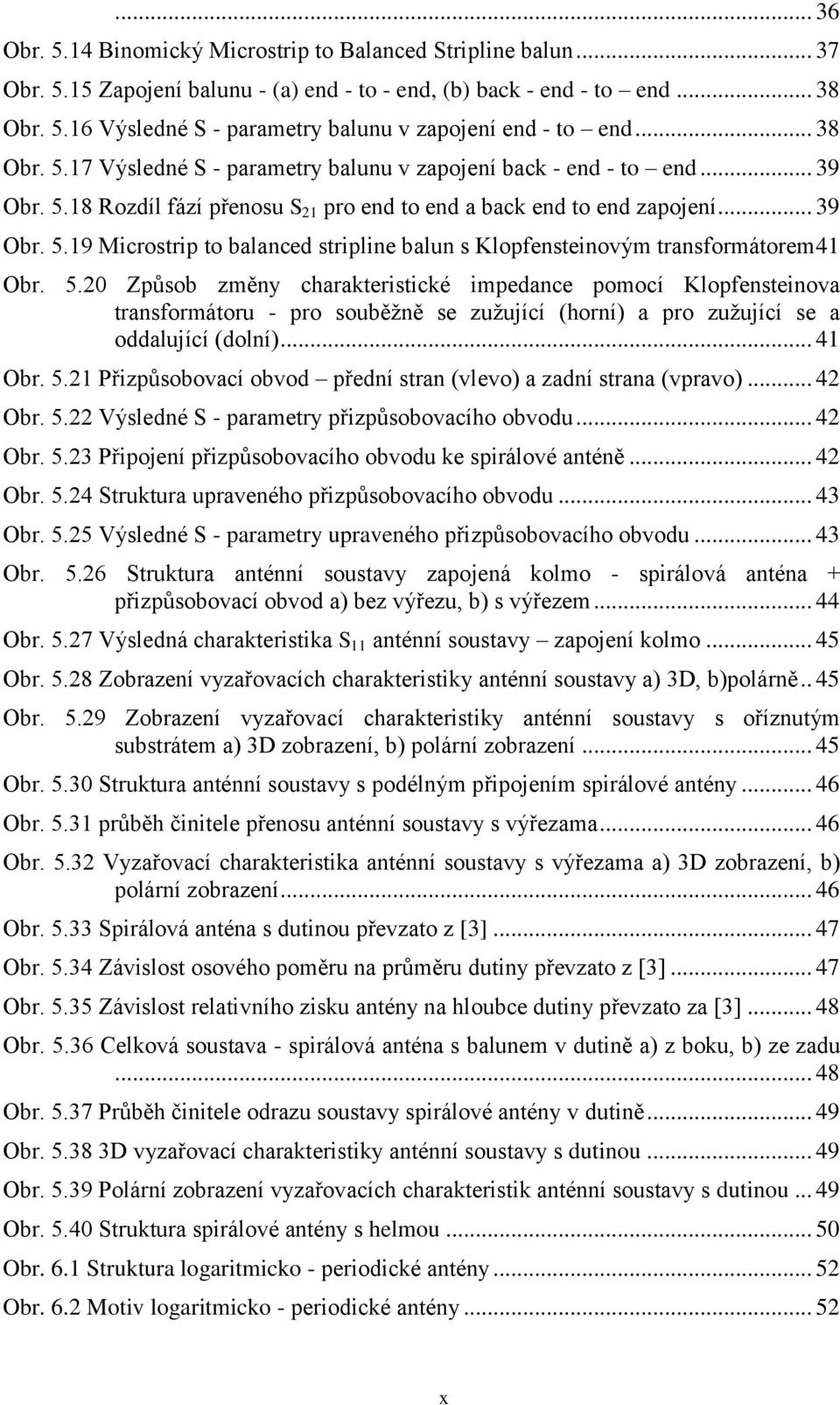 5.20 Způsob změny charakteristické impedance pomocí Klopfensteinova transformátoru - pro souběžně se zužující (horní) a pro zužující se a oddalující (dolní)... 41 Obr. 5.