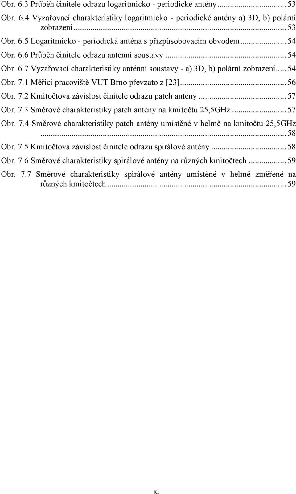 1 Měřící pracoviště VUT Brno převzato z [23]... 56 Obr. 7.2 Kmitočtová závislost činitele odrazu patch antény... 57 Obr. 7.3 Směrové charakteristiky patch antény na kmitočtu 25,5GHz... 57 Obr. 7.4 Směrové charakteristiky patch antény umístěné v helmě na kmitočtu 25,5GHz.