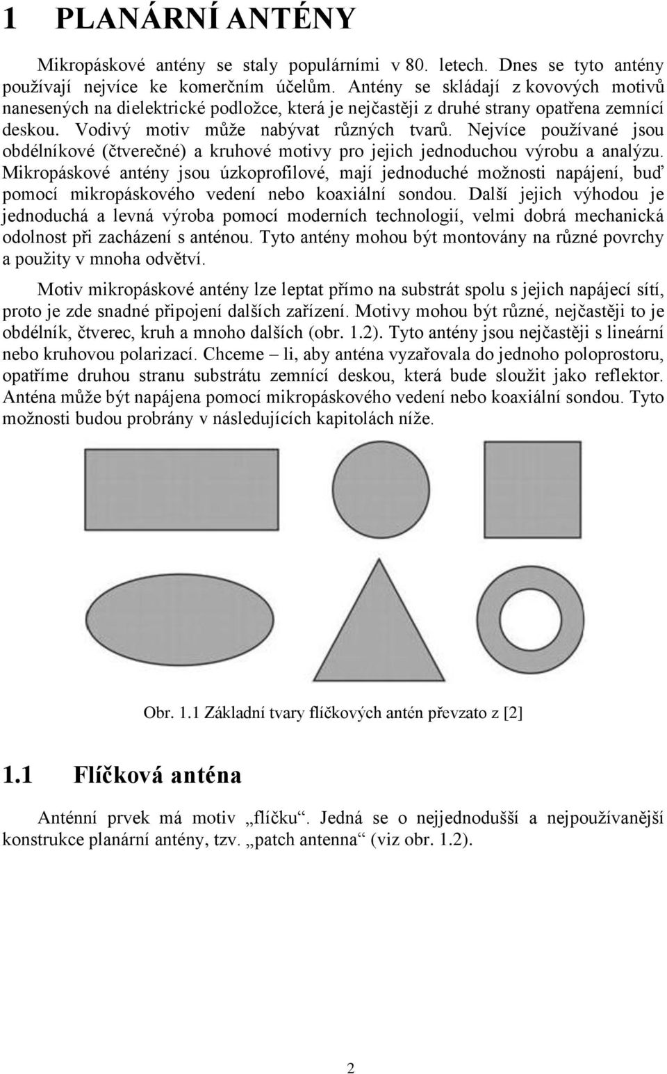 Nejvíce používané jsou obdélníkové (čtverečné) a kruhové motivy pro jejich jednoduchou výrobu a analýzu.