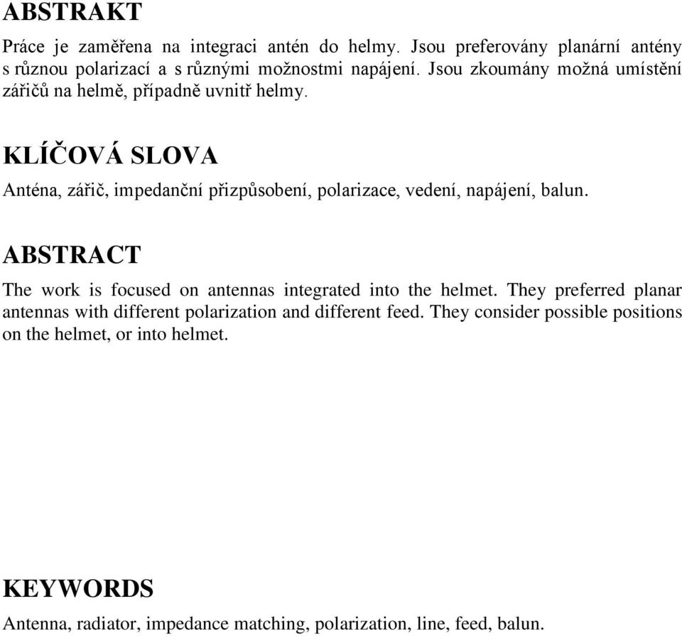 KLÍČOVÁ SLOVA Anténa, zářič, impedanční přizpůsobení, polarizace, vedení, napájení, balun.