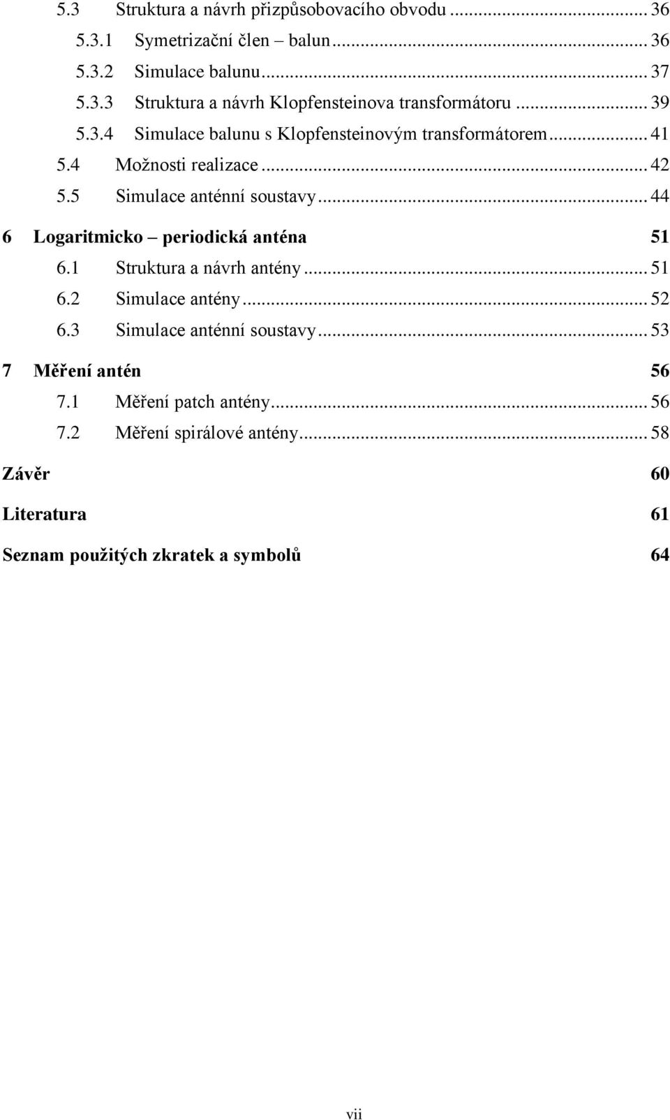 .. 44 6 Logaritmicko periodická anténa 51 6.1 Struktura a návrh antény... 51 6.2 Simulace antény... 52 6.3 Simulace anténní soustavy.