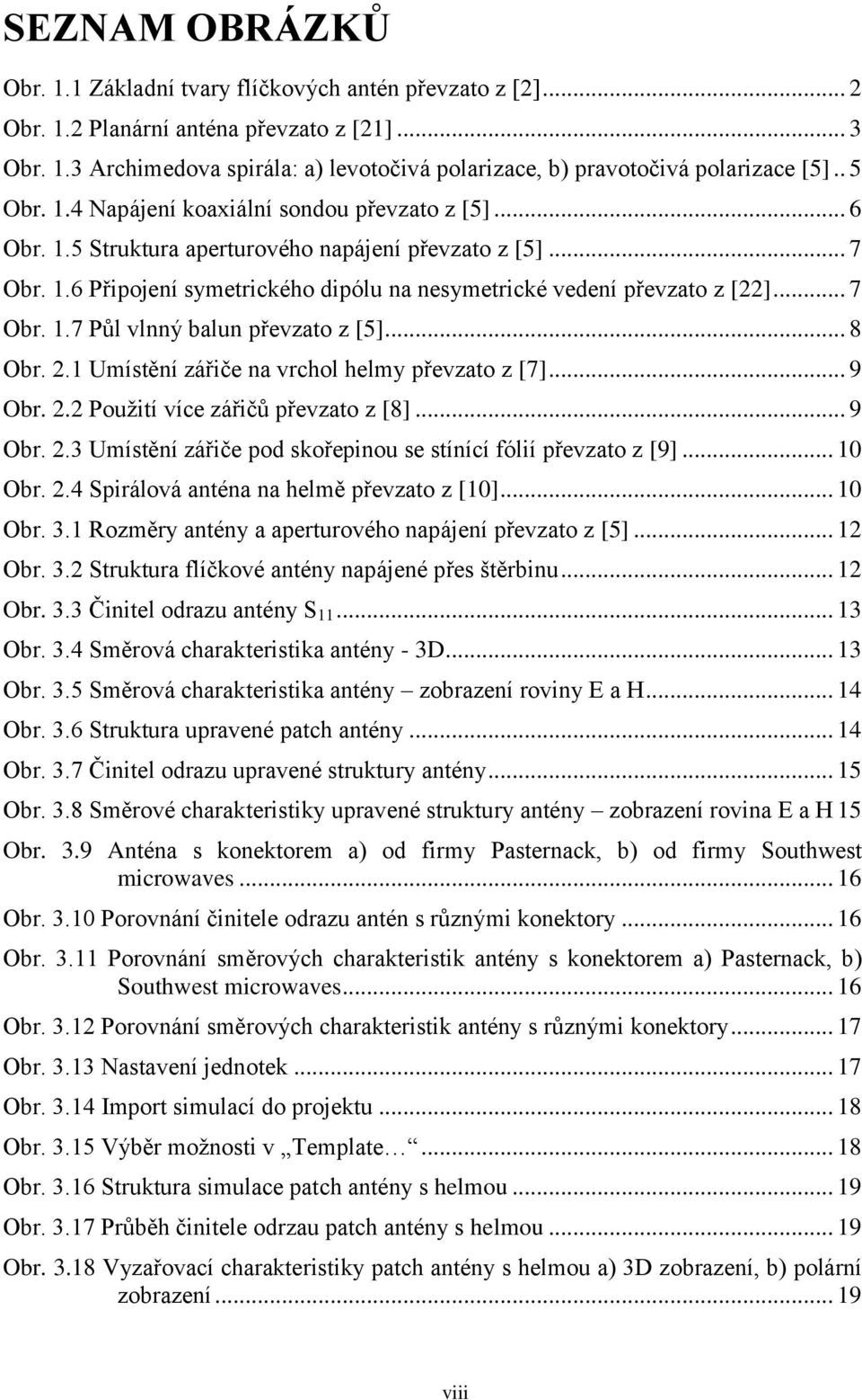 .. 7 Obr. 1.7 Půl vlnný balun převzato z [5]... 8 Obr. 2.1 Umístění zářiče na vrchol helmy převzato z [7]... 9 Obr. 2.2 Použití více zářičů převzato z [8]... 9 Obr. 2.3 Umístění zářiče pod skořepinou se stínící fólií převzato z [9].