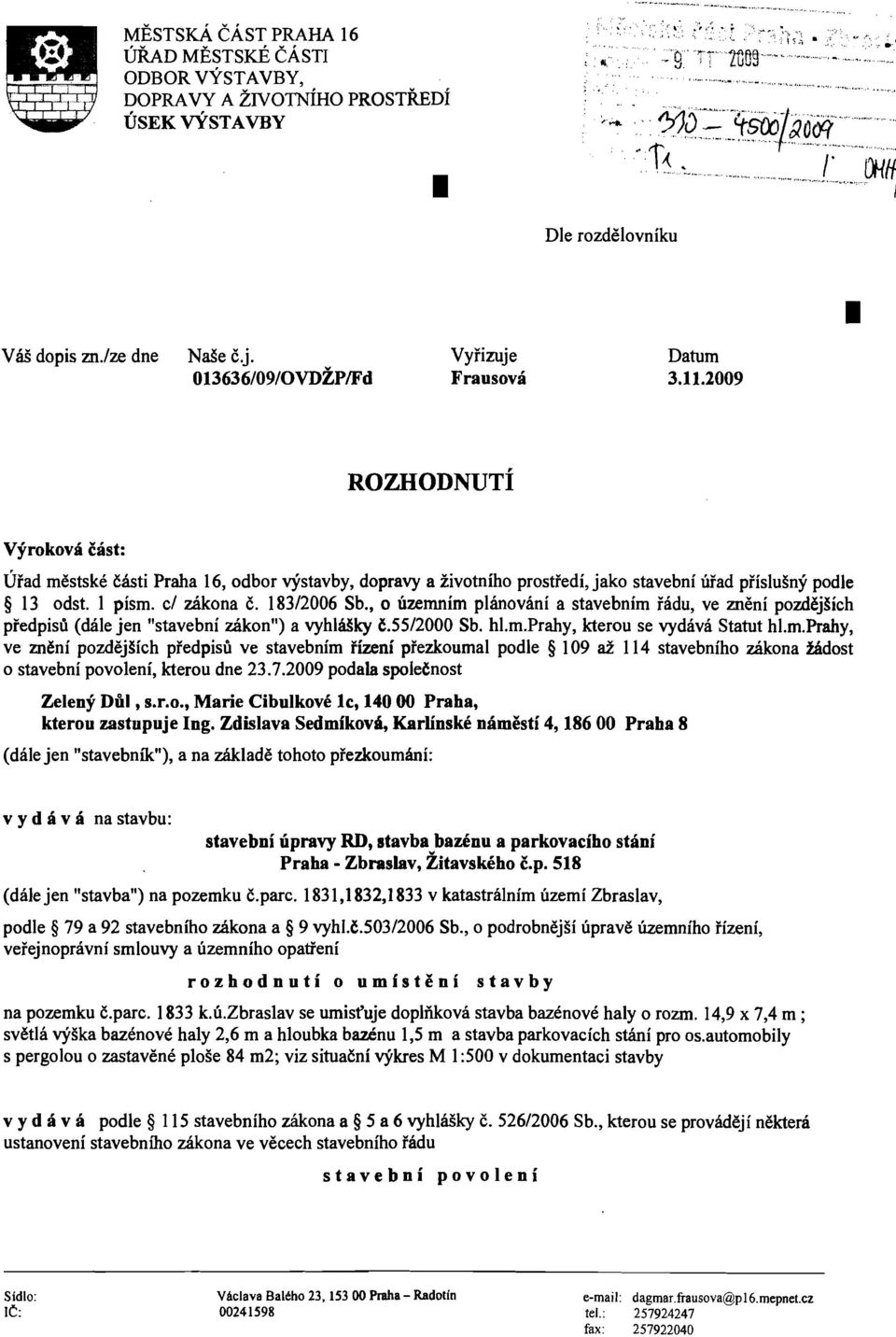 1 písm. cl zákona č. 183/2006 Sb., o územním plánování a stavebním řádu, ve znění pozdějších předpisů (dále jen "stavební zákon") a vyhlášky č.55/2000 Sb. hl.m.prahy, kterou se vydává Statut hl.m.prahy, ve znění pozdějších předpisů ve stavebním řízení přezkoumal podle 109 až 114 stavebního zákona žádost o stavební povolení, kterou dne 23.