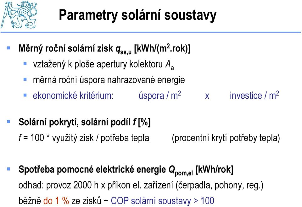 investice / m 2 Solární pokrytí, solární podíl f [%] f = 100 * využitý zisk / potřeba tepla (procentní krytí potřeby